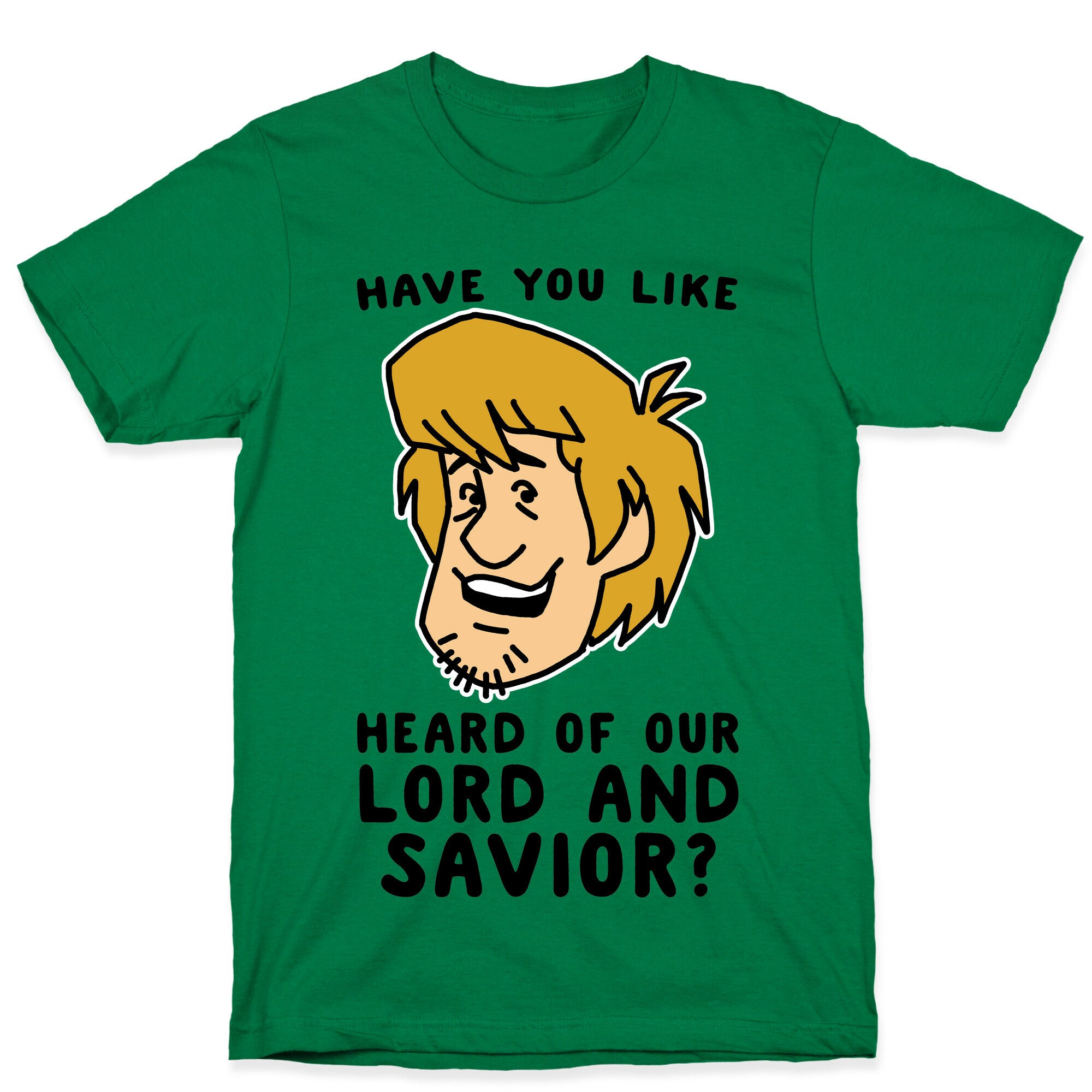Have You Like Heard of Our Lord and Savior - Shaggy T-Shirt